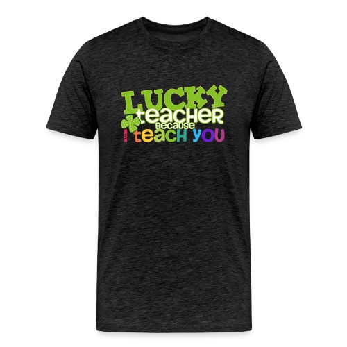 Lucky Teacher Because I Teach You St. Patricks Day - Men's Premium T-Shirt
