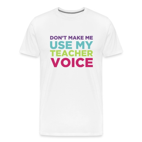 Don't Make Me Use My Teacher Voice - Men's Premium T-Shirt