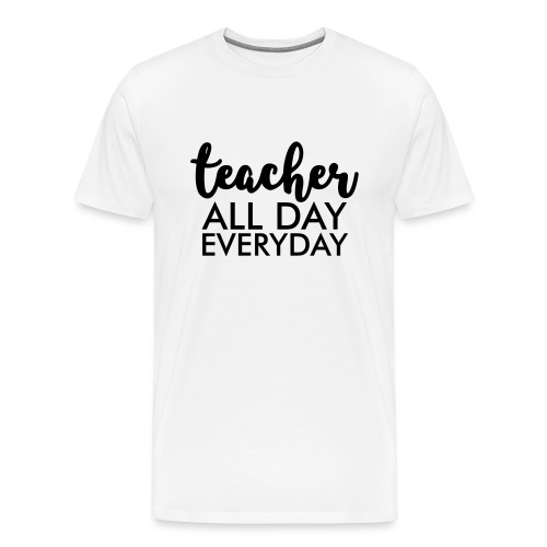 Teacher All day Everyday Teacher T-Shirts - Men's Premium T-Shirt
