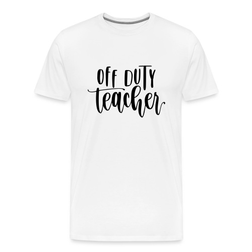 Off Duty Teacher Weekend Teacher T-Shirts - Men's Premium T-Shirt
