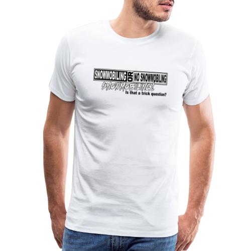 Snowmobiling Trick Question - Men's Premium T-Shirt