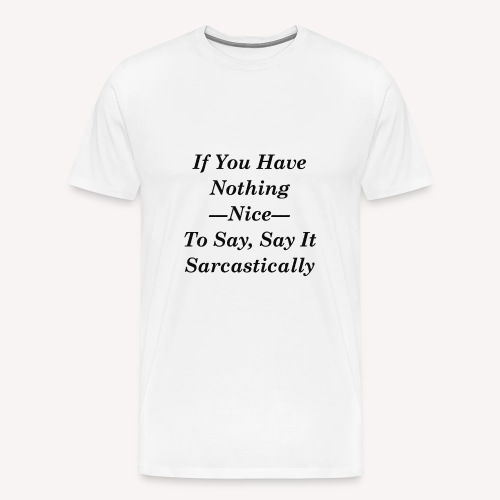 If you have nothing nice to say, say it sarcastica - Men's Premium T-Shirt