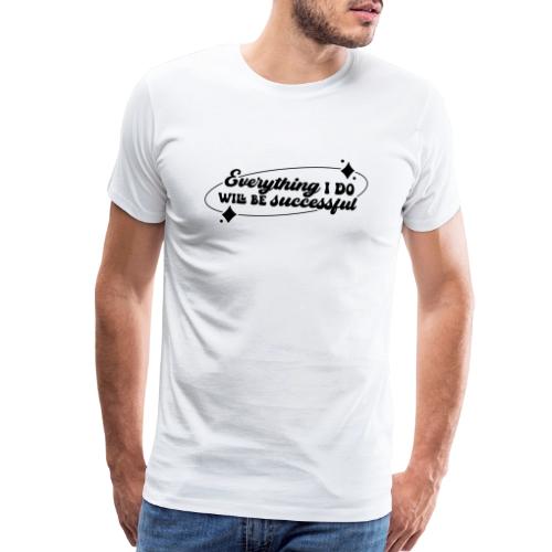 Everything I Do, Success Affirmation Quote - Men's Premium T-Shirt
