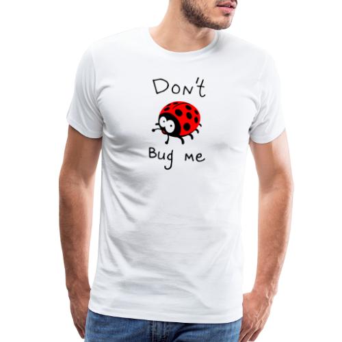 DON'T BUG ME - Men's Premium T-Shirt