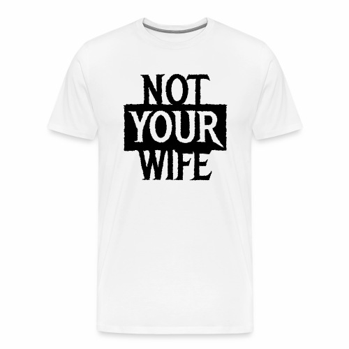 NOT YOUR WIFE - Cool Couples Statement Gift ideas - Men's Premium T-Shirt