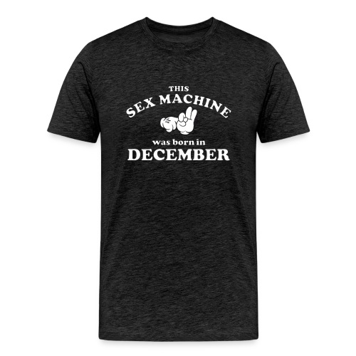 This Sex Machine Was Born In December - Men's Premium T-Shirt