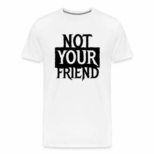 I AM NOT YOUR FRIEND - Cool statement gift ideas - Men's Premium T-Shirt