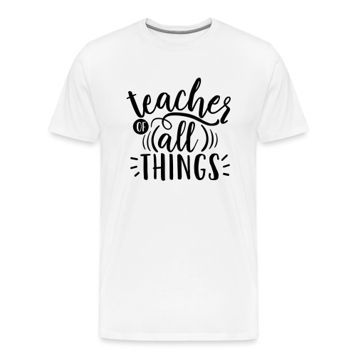 Teacher of All Things Teacher T-Shirts - Men's Premium T-Shirt