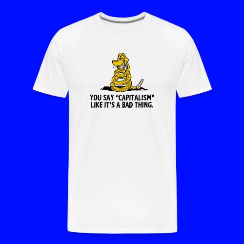 You say capitalism like it's a bad thing - Men's Premium T-Shirt