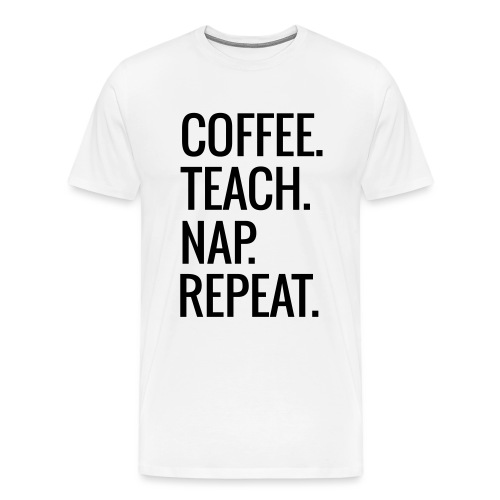 Coffee Teach Nap Repeat Teacher T-Shirts - Men's Premium T-Shirt