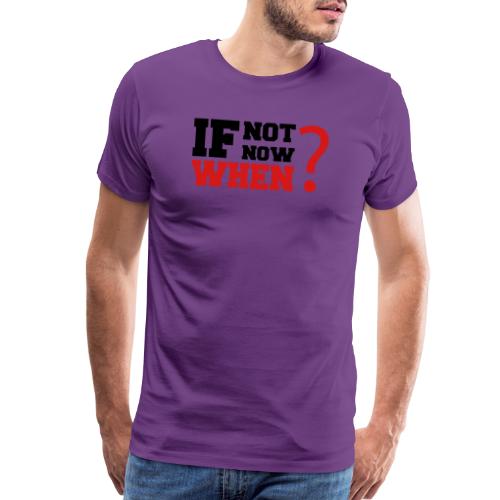 If Not Now. When? - Men's Premium T-Shirt