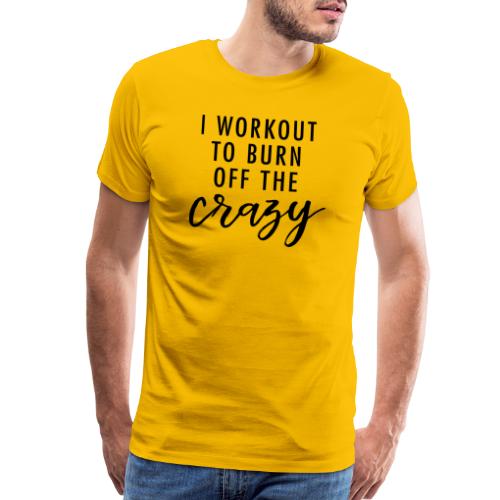 I workout to burn off the crazy - Men's Premium T-Shirt