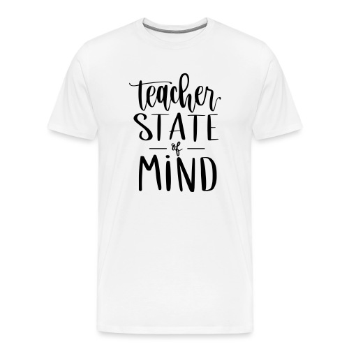 Teacher State of Mind Fun Teacher T-Shirts - Men's Premium T-Shirt