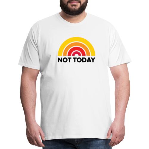 Not Today Tee (Unisex) - Men's Premium T-Shirt