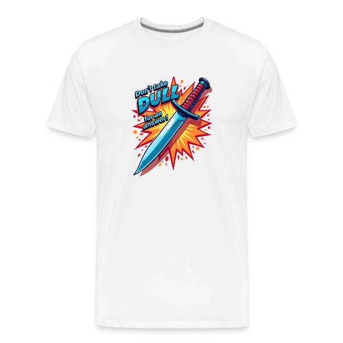 Don’t Take Dull for an Answer Comic Knife Art - Men's Premium T-Shirt