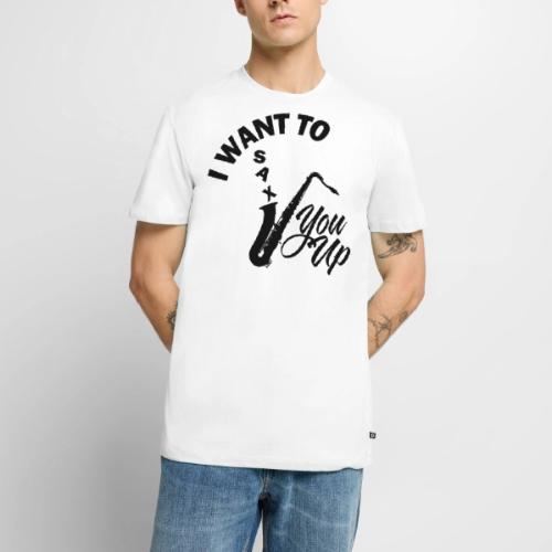 I WANT TO SAX YOU UP - Men's Premium T-Shirt