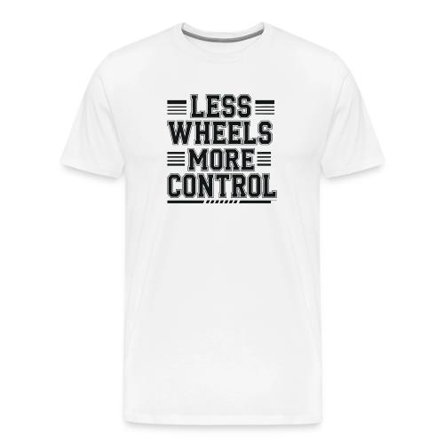 LESS WHEELS MORE CONTROL - Men's Premium T-Shirt