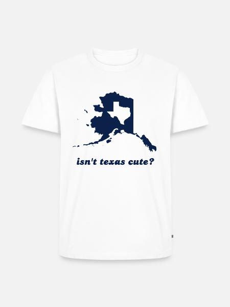 Isn't Texas Cute Compared to Alaska - Men's Premium T-Shirt - white