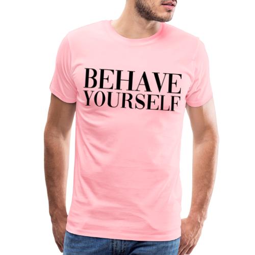 BEHAVE YOURSELF - Men's Premium T-Shirt