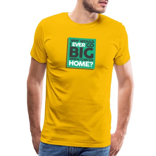 Go Big or Go Home - Men's Premium T-Shirt