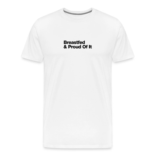 Breastfed And Proud Of It - Uppercase Design (Blk) - Men's Premium T-Shirt