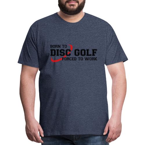 Born to Disc Golf Forced to Work Frolf Frisbee - Men's Premium T-Shirt