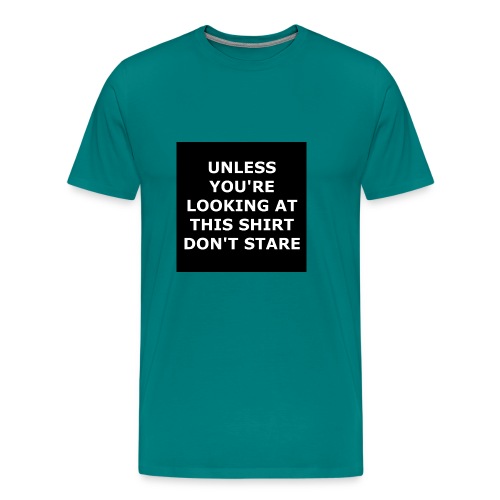UNLESS YOU'RE LOOKING AT THIS SHIRT, DON'T STARE - Men's Premium T-Shirt