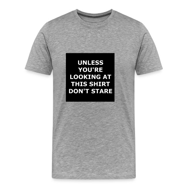 UNLESS YOU'RE LOOKING AT THIS SHIRT, DON'T STARE