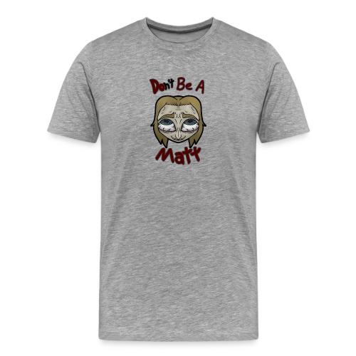 Don't Be A Matt - Men's Premium T-Shirt