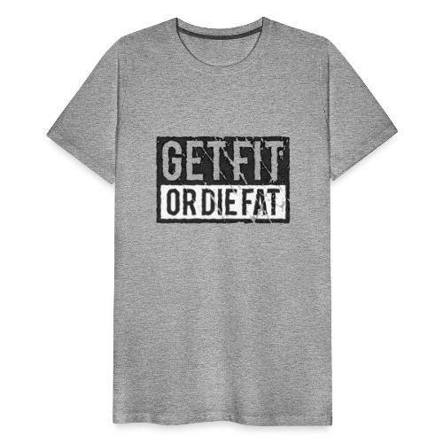 Get Fit Or Die Fat - Men's Premium T-Shirt