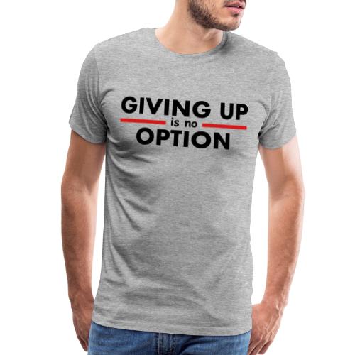 Giving Up is no Option - Men's Premium T-Shirt