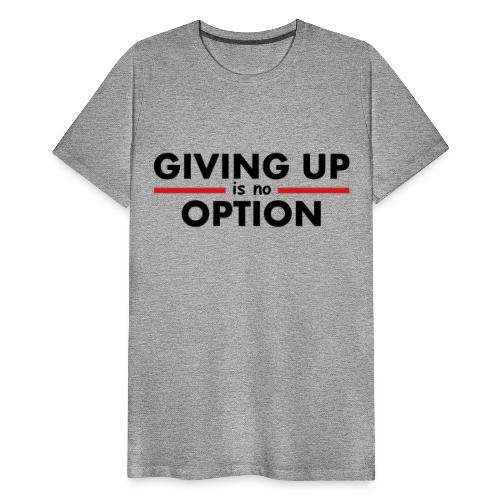 Giving Up is no Option - Men's Premium T-Shirt