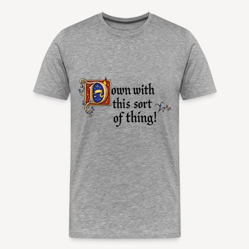 Down with this sort of thing - Men's Premium T-Shirt