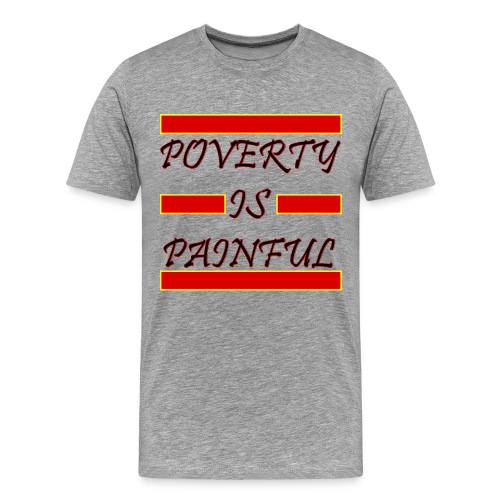 Poverty Is Painful - Men's Premium T-Shirt