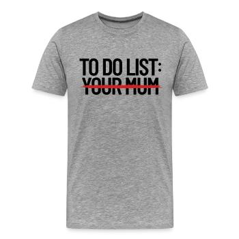 To Do List Your Mum Dirty Humor Mom Joke Your Mumd - Men's Premium T-Shirt - heather gray - Front - Liam (192cm)