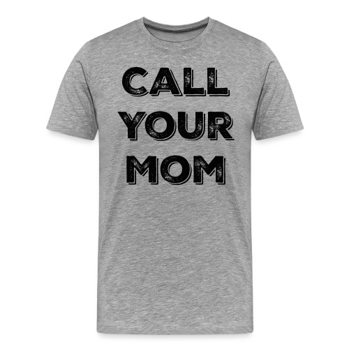 Call your Mom,Funny men's tshirt from mom to son - Men's Premium T-Shirt