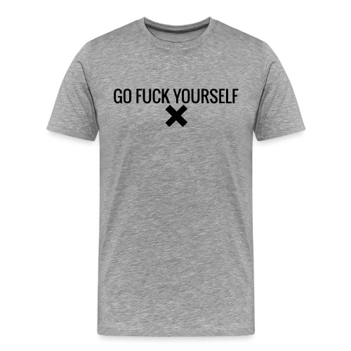 Go Fuck Yourself - Men's Premium T-Shirt