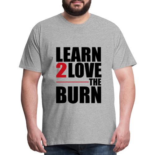 Learn To Love The Burn - Men's Premium T-Shirt