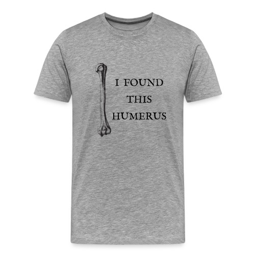 I found this humerus - Men's Premium T-Shirt