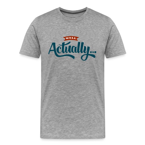 Well Actually... T-Shirt - Men's Premium T-Shirt