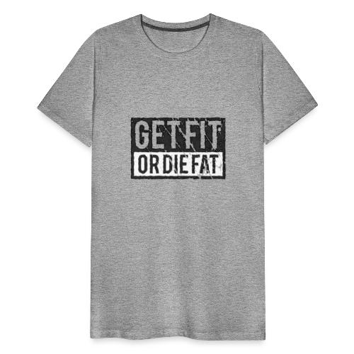 Get Fit Or Die Fat - Men's Premium T-Shirt