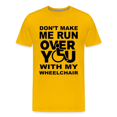 Make sure I don't roll over you with my wheelchair - Men's Premium T-Shirt