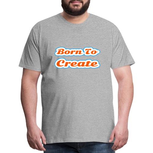 Born to Create — Creative Soul Script - Men's Premium T-Shirt