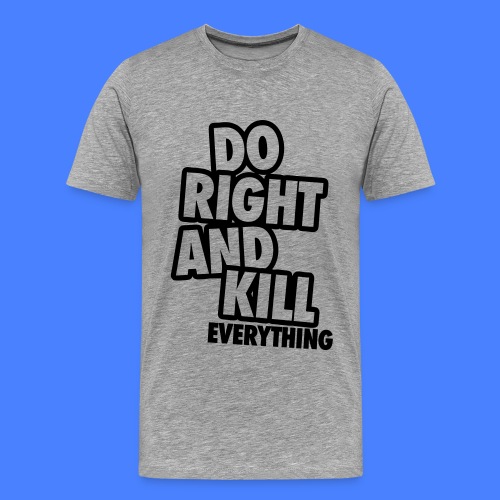 Do Right And Kill Everything - Men's Premium T-Shirt