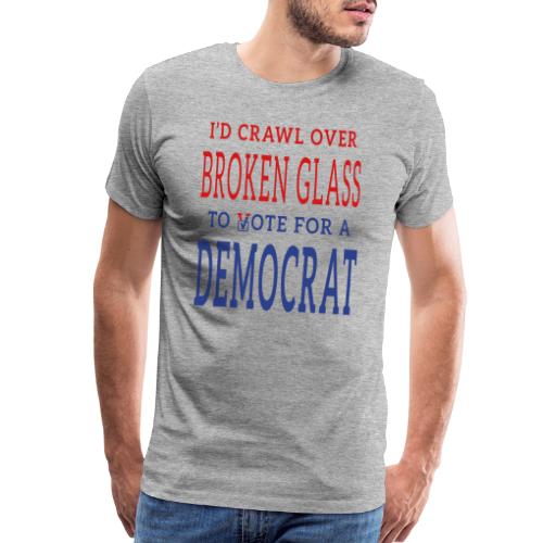 Crawl Over Broken Glass to Vote DEM T-shirts - Men's Premium T-Shirt