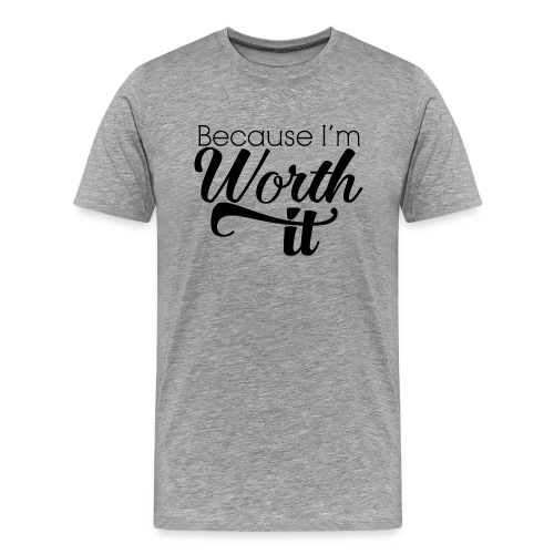 Because I'm Worth It - Men's Premium T-Shirt