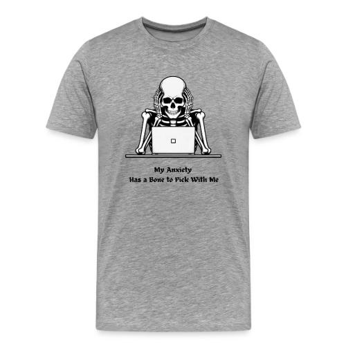 My Anxiety Has a Bone to Pick With Me T-Shirt - Men's Premium T-Shirt