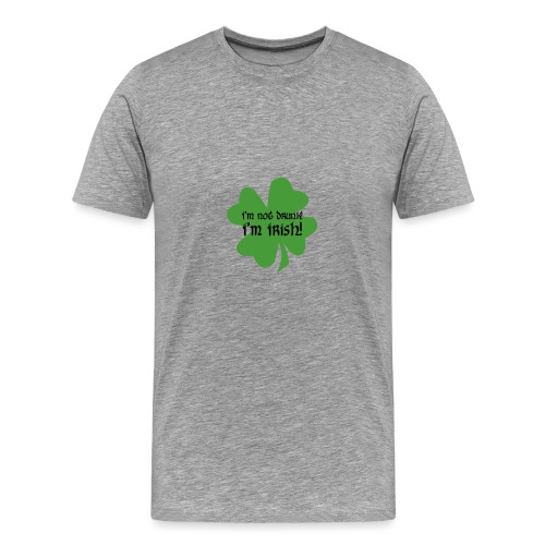 I'm Not Drunk! I'm Irish! - Men's Premium T-Shirt