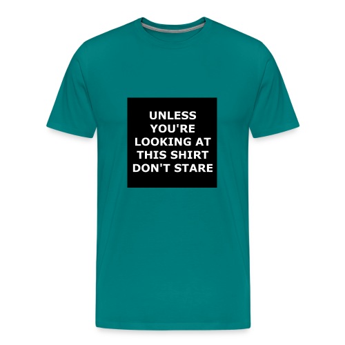 UNLESS YOU'RE LOOKING AT THIS SHIRT, DON'T STARE - Men's Premium T-Shirt