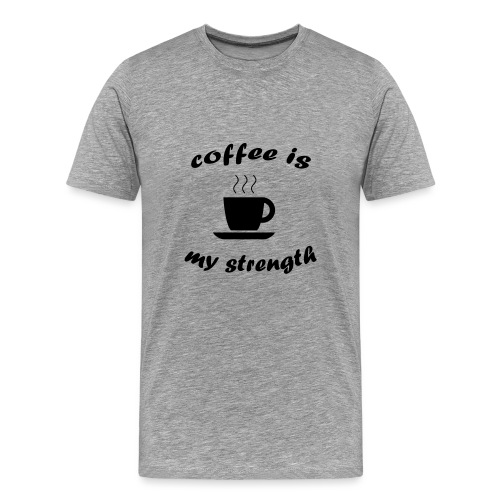 Coffee is my strength - Men's Premium T-Shirt